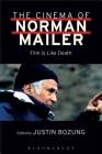 The Cinema of Norman Mailer: Film Is Like Death By Norman Mailer (Contribution by), Justin Bozung (Editor) Cover Image