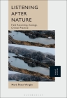 Listening After Nature: Field Recording, Ecology, Critical Practice By Mark Peter Wright Cover Image