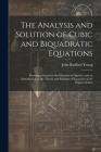 The Analysis and Solution of Cubic and Biquadratic Equations: Forming a Sequal to the Elements of Algebra, and an Introduction to the Theory and Solut By John Radford Young Cover Image