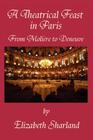 A Theatrical Feast in Paris: From Moliere to Deneuve By Elizabeth Sharland Cover Image