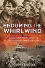 Enduring the Whirlwind: The German Army and the Russo-German War 1941-1943 (Wolverhampton Military Studies) By Gregory Liedtke Cover Image