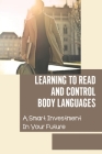 Learning To Read And Control Body Languages: A Smart Investment In Your Future: How To Recognize Various Emotions And Their Meanings Cover Image