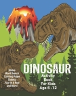 Dinosaur Activity Book For Kids Age 6-12: Unleash Your Child's Creativity With These Fun Games, Mazes And Puzzles, Dinosaur Activity Book For Children By Angel Duran Cover Image