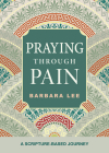 Praying Through Pain: A Scripture-Based Journey By Barbara Lee Cover Image