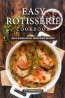 Easy Rotisserie Cookbook: Easy & Delicious Rotisserie Recipes By Thomas Kelly Cover Image