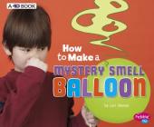 How to Make a Mystery Smell Balloon: A 4D Book (Hands-On Science Fun) By Lori Shores Cover Image