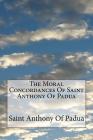 The Moral Concordances Of Saint Anthony Of Padua By John M. Neale D. D. (Translator), Saint Anthony of Padua Cover Image