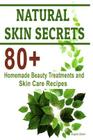 Natural Skin Secrets: 80+ Homemade Beauty Treatments and Skin Care Recipes By Angela Boket Cover Image