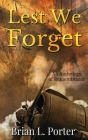 Lest We Forget: An Anthology Of Remembrance By Brian L. Porter Cover Image