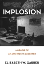 Implosion: Memoir of an Architect's Daughter By Elizabeth W. Garber Cover Image