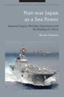 Post-War Japan as a Sea Power: Imperial Legacy, Wartime Experience and the Making of a Navy (Bloomsbury Studies in Military History) By Alessio Patalano, Jeremy Black (Editor) Cover Image
