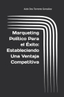 Marqueting Político Para el Éxito: Estableciendo Una Ventaja Competitiva Cover Image