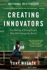 Creating Innovators: The Making of Young People Who Will Change the World By Tony Wagner Cover Image