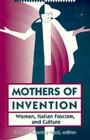 Mothers Of Invention: Women, Italian Facism, and Culture By Robin Pickering-Iazzi Cover Image