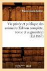 Vie Privée Et Publique Des Animaux (Édition Complète, Revue Et Augmentée) (Éd.1867) (Litterature) By Sans Auteur Cover Image