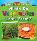 Where Do Vegetables Come From? (From Farm to Fork: Where Does My Food Come From?) Cover Image