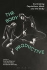 The Body Productive: Rethinking Capitalism, Work and the Body By Steffan Blayney (Editor), Joey Hornsby (Editor), Savannah Whaley (Editor) Cover Image
