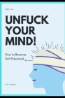 Unfuck your mind!: How to Become Self Educated By B. J. Copeland Cover Image
