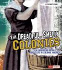 The Dreadful, Smelly Colonies: The Disgusting Details about Life in Colonial America (Disgusting History) By Elizabeth Raum Cover Image