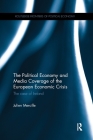 The Political Economy and Media Coverage of the European Economic Crisis: The Case of Ireland (Routledge Frontiers of Political Economy) Cover Image