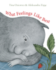 What Feelings Like Best By Tina Oziewicz, Aleksandra Zajac (Illustrator), Antonia Lloyd-Jones (Translated by) Cover Image