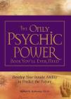 The Only Psychic Power Book You'll Ever Need: Discover Your Innate Ability to Unlock the Mystery of Today and Predict the Future Tomorrow By Michael R. Hathaway, DCH Cover Image