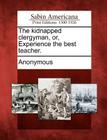 The Kidnapped Clergyman, Or, Experience the Best Teacher. By Anonymous (Created by) Cover Image