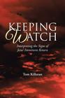 Keeping Watch: Interpreting the Signs of Jesus' Imminent Return By Tom Killoran Cover Image