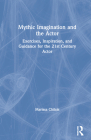Mythic Imagination and the Actor: Exercises, Inspiration, and Guidance for the 21st Century Actor By Marissa Chibás Cover Image