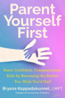 Parent Yourself First: Raise Confident, Compassionate Kids by Becoming the Parent You Wish You'd Had By Bryana Kappadakunnel Cover Image