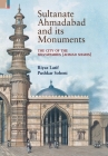 Sultanate Ahmadabad and its Monuments: The City of the Muzaffarids (Ahmad Shahis): The City of the Muzaffarids (Ahmad Shahis) By Riyaz Latif, Pushkar Sohoni Cover Image