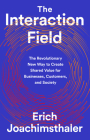 The Interaction Field: The Revolutionary New Way to Create Shared Value for Businesses, Customers, and Society By Erich Joachimsthaler Cover Image