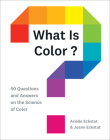 What Is Color?: 50 Questions and Answers on the Science of Color By Arielle Eckstut, Joann Eckstut Cover Image