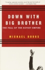 Down with Big Brother: The Fall of the Soviet Empire Cover Image