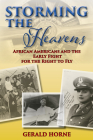 Storming the Heavens: African Americans and the Early Fight for the Right to Fly By Gerald Horne Cover Image