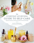 The Everyday Ayurveda Guide to Self-Care: Rhythms, Routines, and Home Remedies for Natural Healing By Cara Brostrom (Photographs by), Kate O'Donnell Cover Image