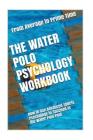The Water Polo Psychology Workbook: How to Use Advanced Sports Psychology to Succeed in the Water Polo Pool By Danny Uribe Masep Cover Image