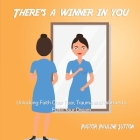 There's a Winner in You: Unlocking Faith Over Fear, Trauma and Worries to Fulfill Your Dream By Pastor Pauline Sutton Cover Image