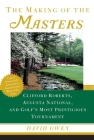 The Making of the Masters: Clifford Roberts, Augusta National, and Golf's Most Prestigious Tournament Cover Image