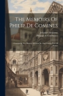 The Memoirs Of Philip De Comines: Containing The History Of Lewis Xi. And Charles Viii. Of France By Philippe De Commynes, Johannes Sleidanus Cover Image