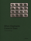 When Elephants Come to Town: A Visual Anthology By James Attlee Cover Image