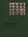 When Elephants Come to Town: A Visual Anthology Cover Image