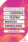 Introducción A La Historia Del Teatro Musical Americano By Juanjo González Cover Image