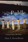 Let Them Paddle: Coming of Age on the Water By Alan Kesselheim Cover Image