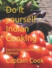 Do it yourself - Indian Cooking: Easy to Cook Indian Recipes for Beginners By Captain Cook Cover Image