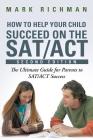 How To Help Your Child Succeed On The SAT/ACT: The Ultimate Guide for Parents to SAT/ACT Success By Mark Richman Cover Image