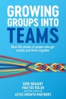 Growing Groups into Teams: Real-life stories of people who get results and thrive together By Kobe Bogaert, Pam Fox Rollin Cover Image