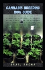 Cannabis Breeding 100% Guide: The Definitive Guide to Marijuana Genetics, Cannabis Botany and Growing Cannabis The Easiest Way & Cultivating Marijua Cover Image