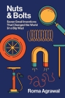 Nuts and Bolts: Seven Small Inventions That Changed the World in a Big Way By Roma Agrawal Cover Image
