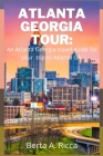 Atlanta Georgia Tour: An Atlanta Georgia travel guide for your trip to Atlanta GA. By Berta A. Ricca Cover Image